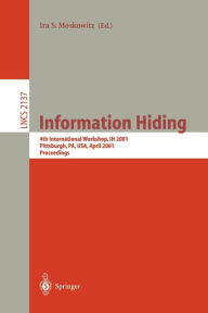 Information Hiding: 4th International Workshop, IH 2001, Pittsburgh, PA, USA, April 25-27, 2001. Proceedings Ira S. Moskowitz Editor
