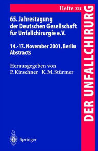 65. Jahrestagung der Deutschen Gesellschaft fÃ¼r Unfallchirurgie e.V.: 14.-17. November 2001, Berlin Abstracts P. Kirschner Editor