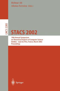 STACS 2002: 19th Annual Symposium on Theoretical Aspects of Computer Science, Antibes - Juan les Pins, France, March 14-16, 2002, Proceedings Helmut A