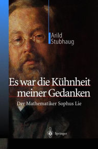 Es war die Kï¿½hnheit meiner Gedanken: Der Mathematiker Sophus Lie Arild Stubhaug Author