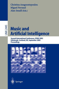 Music and Artificial Intelligence: Second International Conference, ICMAI 2002, Edinburgh, Scotland, UK, September 12-14, 2002, Proceedings Christina