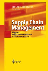 Supply Chain Management: Strategien und Spitzenunternehmen in Spitzenunternehmen Holger Beckmann Editor