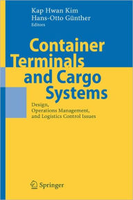 Container Terminals and Cargo Systems: Design, Operations Management, and Logistics Control Issues Kap Hwan Kim Editor