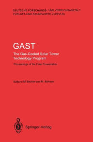 GAST The Gas-Cooled Solar Tower Technology Program: Proceedings of the Final Presentation May 30-31, Lahnstein, Federal Republic of Germany Manfred Be