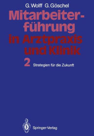MitarbeiterfÃ¯Â¿Â½hrung in Arztpraxis und Klinik: Band 2 Strategien fÃ¯Â¿Â½r die Zukunft Georg Wolff Author