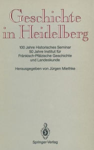 Geschichte in Heidelberg: 100 Jahre Historisches Seminar 50 Jahre Institut für Fränkisch-Pfälzische Geschichte und Landeskunde Historisches Seminar Ed