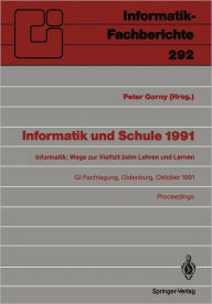 Informatik und Schule 1991: Informatik: Wege zur Vielfalt beim Lehren und Lernen GI-Fachtagung Oldenburg, 7.-9. Oktober 1991 Proceedings Peter Gorny E