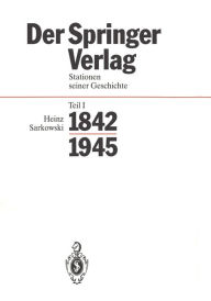 Der Springer-Verlag: Stationen Seiner Geschichte Teil I: 1842-1945 Heinz Sarkowski Author