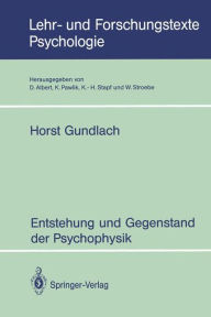 Entstehung und Gegenstand der Psychophysik Horst Gundlach Author