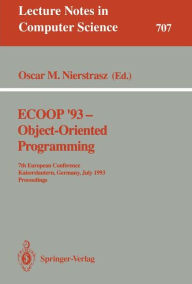 ECOOP '93 - Object-Oriented Programming: 7th European Conference, Kaiserslautern, Germany, July 26-30, 1993. Proceedings Oscar M. Nierstrasz Editor