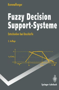 Fuzzy Decision Support-Systeme: Entscheiden bei UnschÃ¤rfe Heinrich Rommelfanger Author