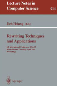 Rewriting Techniques and Applications: 6th International Conference, RTA-95, Kaiserslautern, Germany, April 5 - 7, 1995. Proceedings Jieh Hsiang Edito