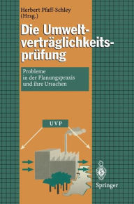 Die UmweltvertrÃ¯Â¿Â½glichkeitsprÃ¯Â¿Â½fung: Probleme in der Planungspraxis und ihre Ursachen Herbert Pfaff-Schley Editor