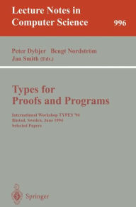Types for Proofs and Programs: International Workshop TYPES '94, Bastad, Sweden, June 6-10, 1994. Selected Papers Peter Dybjer Editor