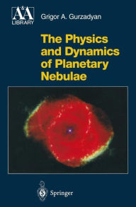 The Physics and Dynamics of Planetary Nebulae Grigor A. Gurzadyan Author