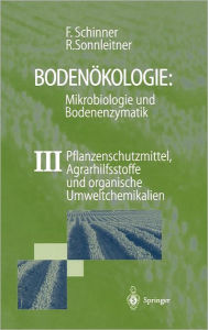 BodenÃ¶kologie: Mikrobiologie und Bodenenzymatik Band III: Pflanzenschutzmittel, Agrarhilfsstoffe und organische Umweltchemikalien Franz Schinner Auth