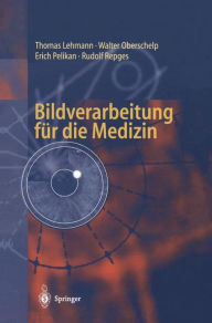 Bildverarbeitung fÃ¼r die Medizin: Grundlagen, Modelle, Methoden, Anwendungen Thomas Lehmann Author