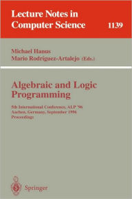Algebraic and Logic Programming: 5th International Conference, ALP '96, Aachen, Germany, September 25 - 27, 1996. Proceedings Michael Hanus Editor