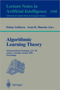 Algorithmic Learning Theory: 7th International Workshop, ALT '96, Sydney, Australia, October 23 - 25, 1996. Proceedings Setsuo Arikawa Editor