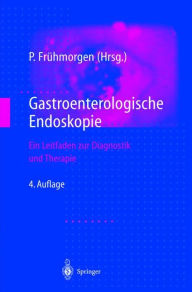 Gastroenterologische Endoskopie: Ein Leitfaden zur Diagnostik und Therapie Peter Ã?hmorgen Editor