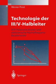 Technologie der III/V-Halbleiter: III/V-Heterostrukturen und elektronische HÃ¶chstfrequenz-Bauelemente Werner Prost Author