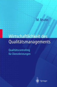 Wirtschaftlichkeit des Qualitï¿½tsmanagements: Qualitï¿½tscontrolling fï¿½r Dienstleistungen Manfred Bruhn Author