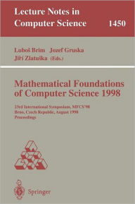 Mathematical Foundations of Computer Science 1998: 23rd International Symposium, MFCS'98, Brno, Czech Republic, August 24-28, 1998 Lubos Brim Editor
