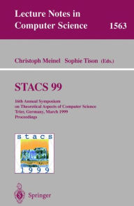 STACS 99: 16th Annual Symposium on Theoretical Aspects of Computer Science, Trier, Germany, March 4-6, 1999 Proceedings Christoph Meinel Editor