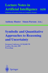 Symbolic and Quantitative Approaches to Reasoning and Uncertainty: European Conference, ECSQARU'99, London, UK, July 5-9, 1999, Proceedings Anthony Hu