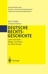 Deutsche Rechtsgeschichte: Land und Stadt Bï¿½rger und Bauer im Alten Europa Karl S. Bader Author