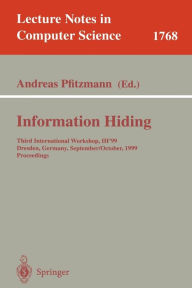 Information Hiding: Third International Workshop, IH'99, Dresden, Germany, September 29 - October 1, 1999 Proceedings Andreas Pfitzmann Editor