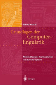 Grundlagen der Computerlinguistik: Mensch-Maschine-Kommunikation in natï¿½rlicher Sprache Roland R. Hausser Author
