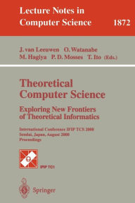 Theoretical Computer Science: Exploring New Frontiers of Theoretical Informatics: International Conference IFIP TCS 2000 Sendai, Japan, August 17-19,