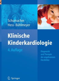 Klinische Kinderkardiologie: Diagnostik und Therapie der angeborenen Herzfehler Gebhard Schumacher Editor