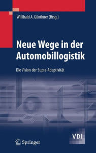 Neue Wege in der Automobillogistik: Die Vision der Supra-Adaptivitï¿½t Willibald Gïnthner Editor