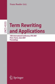 Term Rewriting and Applications: 18th International Conference, RTA 2007, Paris, France, June 26-28, 2007, Proceedings Franz Baader Editor