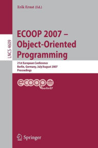 ECOOP - Object-Oriented Programming: 21th European Conference, Berlin, Germany, July 30 - August 3, 2007, Proceedings Erik Ernst Editor