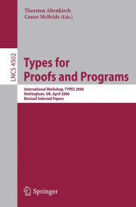 Types for Proofs and Programs: International Workshop, TYPES 2006, Nottingham, UK, April 18-21, 2006, Revised Selected Papers Thorsten Altenkirch Edit