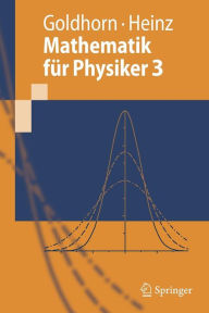 Mathematik fï¿½r Physiker 3: Partielle Differentialgleichungen - Orthogonalreihen - Integraltransformationen Karl-Heinz Goldhorn Author