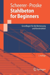 Stahlbeton for Beginners: Grundlagen fï¿½r die Bemessung und Konstruktion Silke Scheerer Author