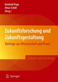 Zukunftsforschung und Zukunftsgestaltung: BeitrÃ¤ge aus Wissenschaft und Praxis Reinhold Popp Editor