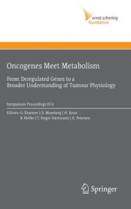Oncogenes Meet Metabolism: From Deregulated Genes to a Broader Understanding of Tumour Physiology Guido Kroemer Editor