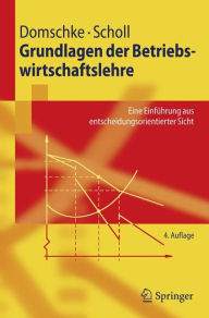 Grundlagen der Betriebswirtschaftslehre: Eine Einfï¿½hrung aus entscheidungsorientierter Sicht Wolfgang Domschke Author