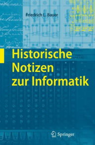 Historische Notizen zur Informatik Friedrich L. Bauer Author