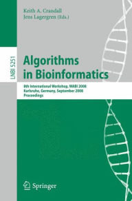 Algorithms in Bioinformatics: 8th International Workshop, WABI 2008, Karlsruhe, Germany, September 15-19, 2008, Proceedings Keith Crandall Editor