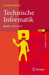 Technische Informatik: Band 1: Elektronik GÃ¼nter Kemnitz Author
