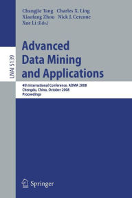 Advanced Data Mining and Applications: 4th International Conference, ADMA 2008, Chengdu, China, October 8-10, 2008, Proceedings Changjie Tang Editor
