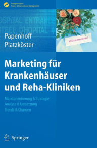 Marketing für Krankenhäuser und Reha-Kliniken: Marktorientierung & Strategie, Analyse & Umsetzung, Trends & Chancen Mike Papenhoff Author