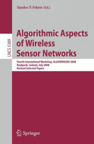 Algorithmic Aspects of Wireless Sensor Networks: Fourth International Workshop, ALGOSENSORS 2008, Reykjavik, Iceland, July 2008. Revised Selected Pape