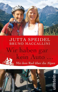 Wir haben gar kein Auto ...: Mit dem Rad Ã¼ber die Alpen Jutta Speidel Author